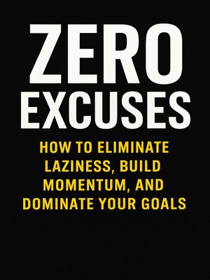 cover image of Zero Excuses How to Eliminate Laziness, Build Momentum, and Dominate Your Goals